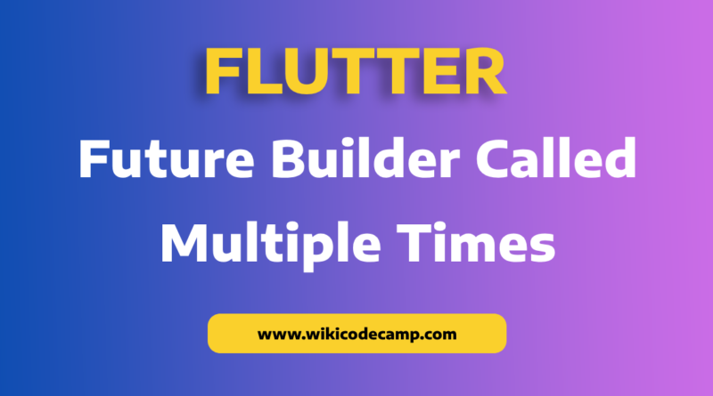 FutureBuilder called Multiple Times